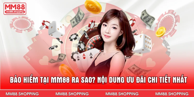 Bảo Hiểm Tại MM88 Ra Sao? Nội Dung Ưu Đãi Chi Tiết Nhất