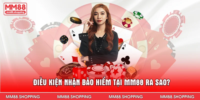 Điều kiện nhận bảo hiểm tại MM88 ra sao?