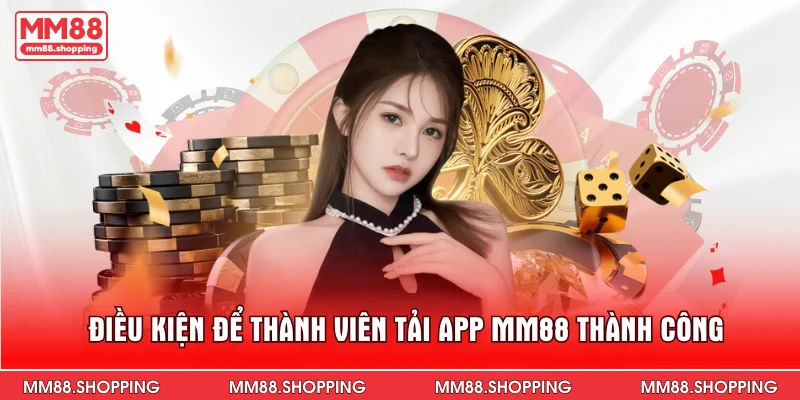 Điều kiện để thành viên tải app MM88 thành công