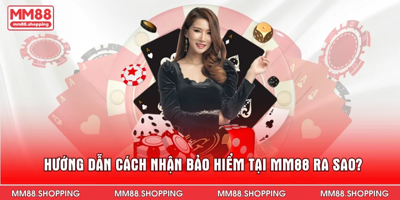 Hướng dẫn cách nhận bảo hiểm tại MM88 ra sao?