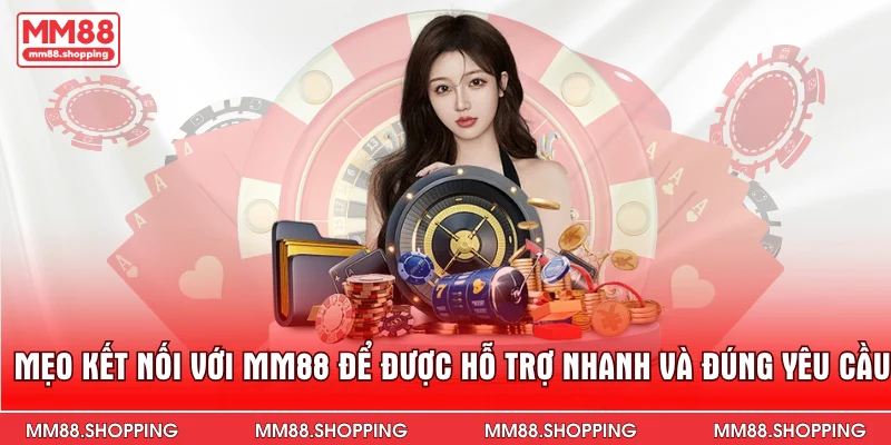 Mẹo kết nối với MM88 để được hỗ trợ nhanh và đúng yêu cầu