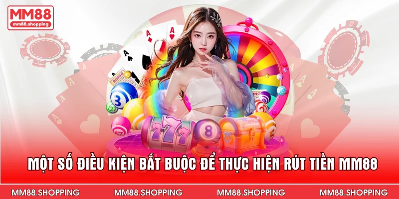 Một số điều kiện bắt buộc để thực hiện rút tiền MM88