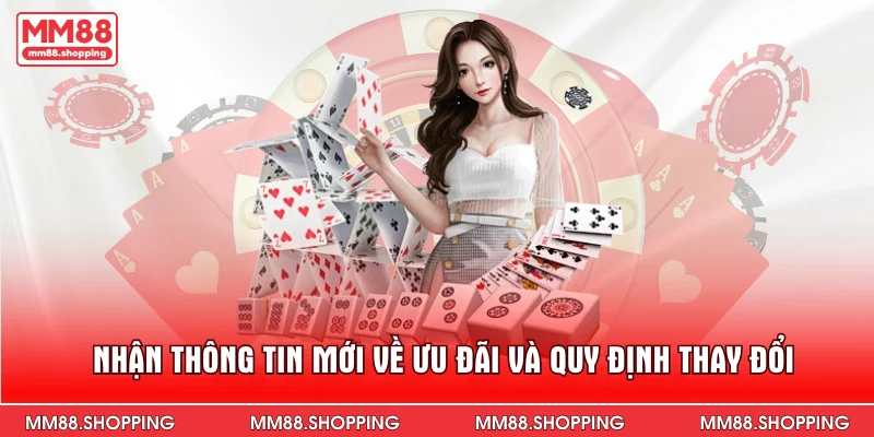 Nhận thông tin mới về ưu đãi và quy định thay đổi