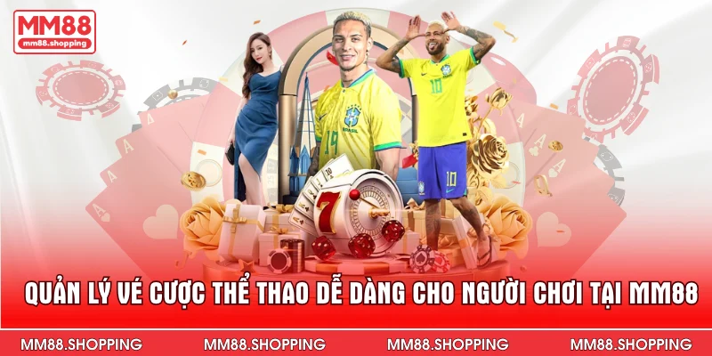 Quản Lý Vé Cược Thể Thao Dễ Dàng Cho Người Chơi Tại MM88