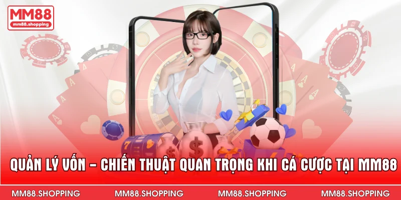 Quản Lý Vốn - Chiến Thuật Quan Trọng Khi Cá Cược Tại MM88