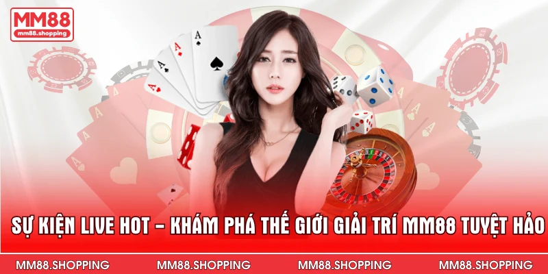 Sự Kiện Live Hot - Khám Phá Thế Giới Giải Trí MM88 Tuyệt Hảo