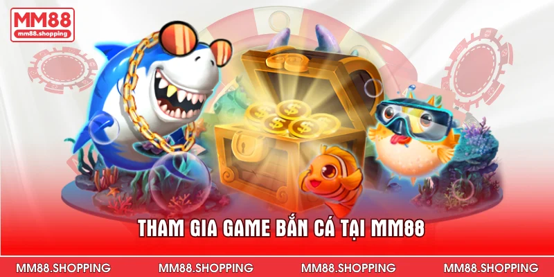 Tham gia game bắn cá tại MM88