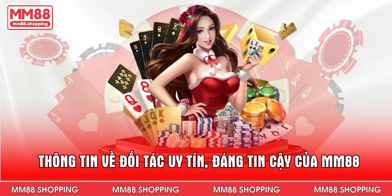 Thông Tin Về Đối Tác Uy Tín, Đáng Tin Cậy Của MM88