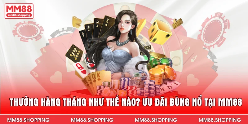 Thưởng Hàng Tháng Như Thế Nào? Ưu Đãi Bùng Nổ Tại MM88