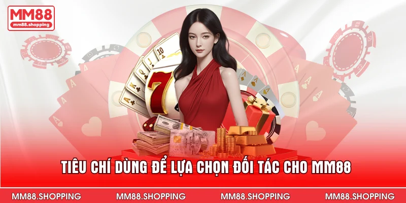 Tiêu chí dùng để lựa chọn đối tác cho MM88