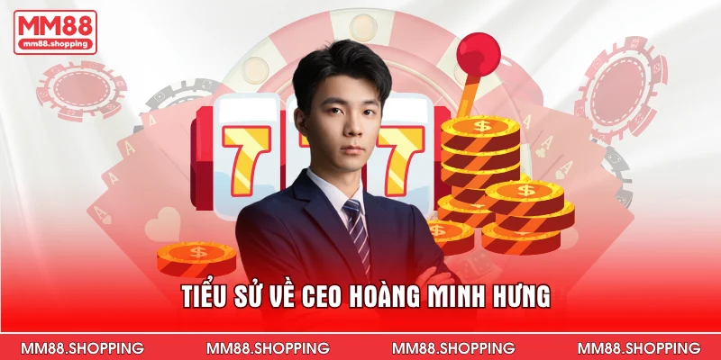 Tiểu sử về CEO Hoàng Minh Hưng