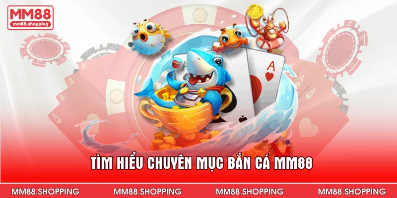 Tìm hiểu chuyên mục bắn cá MM88