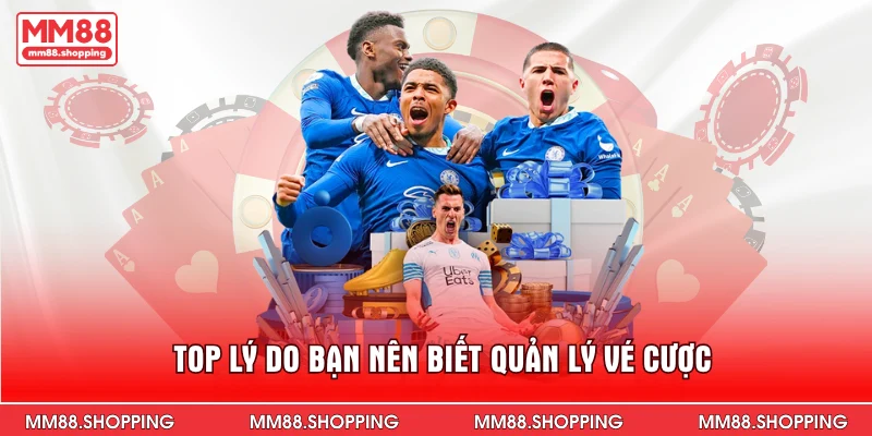 Top lý do bạn nên biết quản lý vé cược