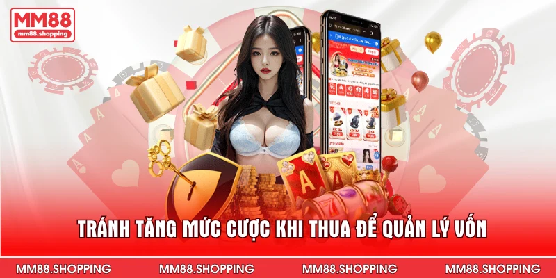 Tránh tăng mức cược khi thua để quản lý vốn