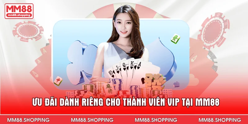 Ưu đãi dành riêng cho thành viên VIP tại MM88